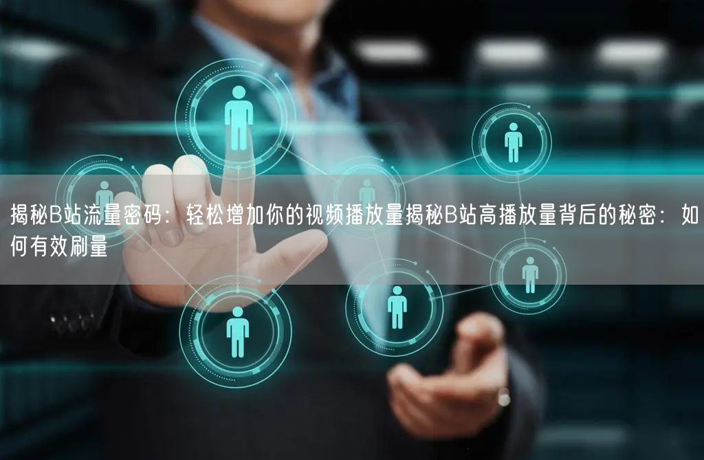 揭秘B站流量密码：轻松增加你的视频播放量揭秘B站高播放量背后的秘密：如何有效刷量