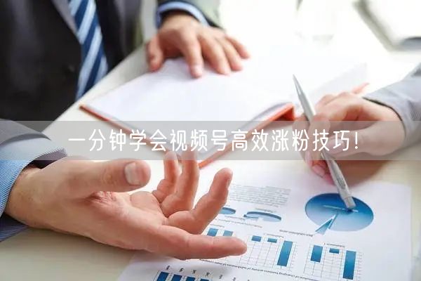 一分钟学会视频号高效涨粉技巧！