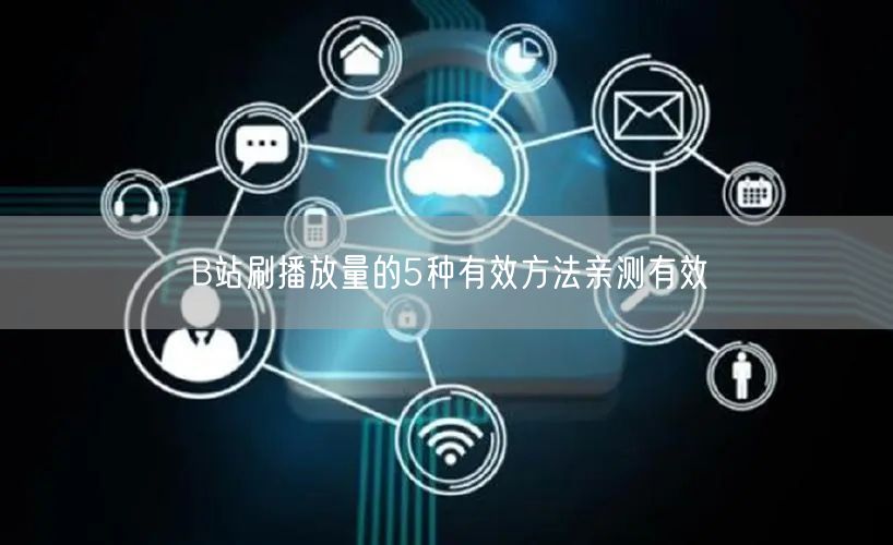 B站刷播放量的5种有效方法亲测有效