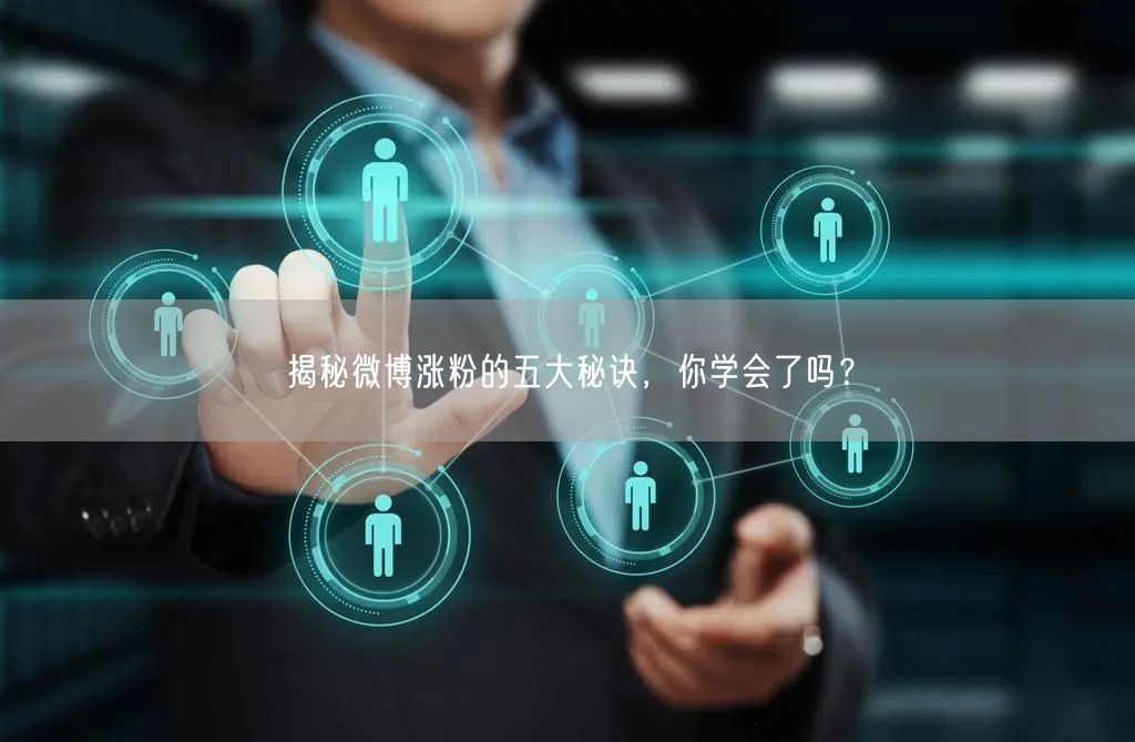 揭秘微博涨粉的五大秘诀，你学会了吗？