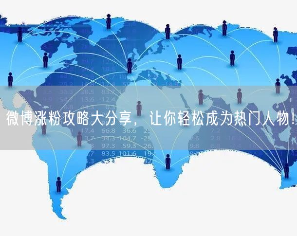 微博涨粉攻略大分享，让你轻松成为热门人物！