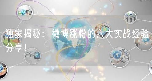 独家揭秘：微博涨粉的六大实战经验分享！