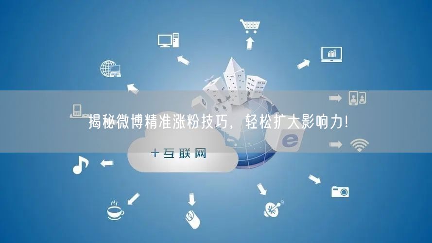 揭秘微博精准涨粉技巧，轻松扩大影响力！