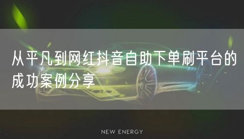 从平凡到网红抖音自助下单刷平台的成功案例分享